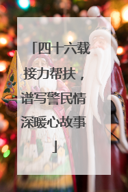 四十六载接力帮扶，谱写警民情深暖心故事