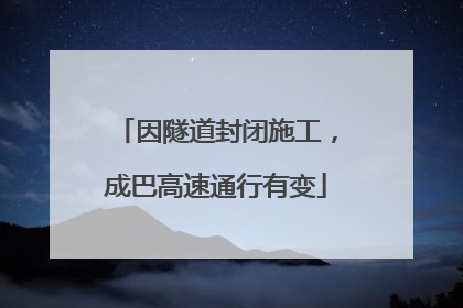 因隧道封闭施工，成巴高速通行有变