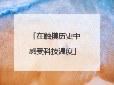 在触摸历史中感受科技温度