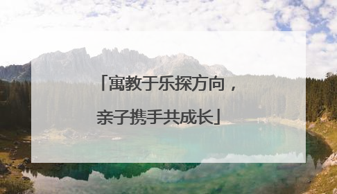 寓教于乐探方向，亲子携手共成长
