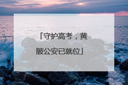 守护高考，黄陂公安已就位