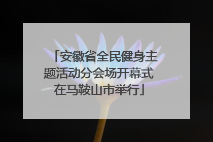 安徽省全民健身主题活动分会场开幕式在马鞍山市举行