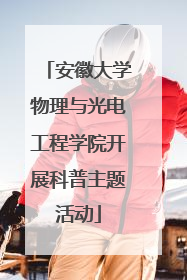 安徽大学物理与光电工程学院开展科普主题活动
