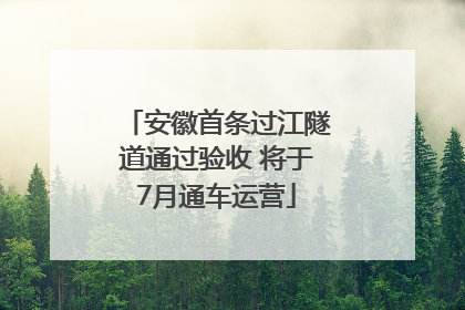 安徽首条过江隧道通过验收 将于7月通车运营