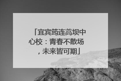 宜宾筠连蒿坝中心校：青春不散场，未来皆可期