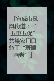 宣威市凤凰街道：“五重五促”共绘家门口务工“斑斓画卷”