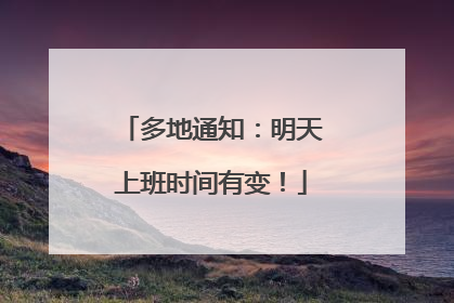 多地通知：明天上班时间有变！