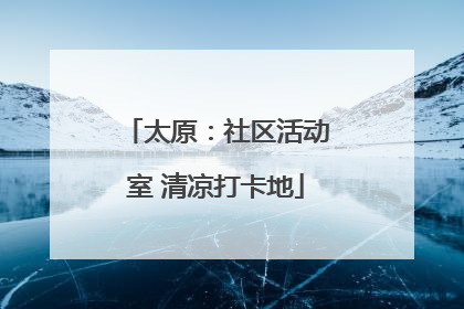 太原：社区活动室 清凉打卡地