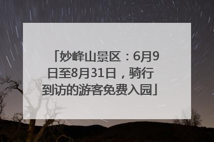 妙峰山景区：6月9日至8月31日，骑行到访的游客免费入园