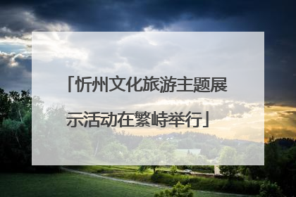 忻州文化旅游主题展示活动在繁峙举行