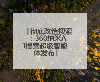 彻底改造搜索：360纳米AI搜索超级智能体发布