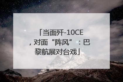 当面歼-10CE，对面“阵风”：巴黎航展对台戏