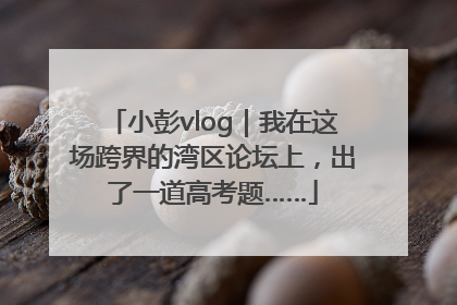 小彭vlog｜我在这场跨界的湾区论坛上，出了一道高考题……