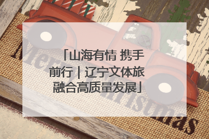 山海有情 携手前行｜辽宁文体旅融合高质量发展