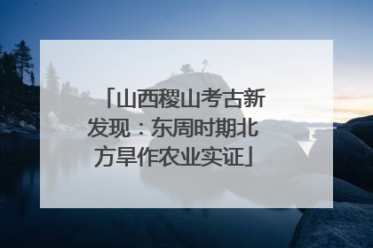 山西稷山考古新发现：东周时期北方旱作农业实证