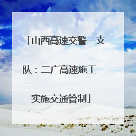 山西高速交警一支队：二广高速施工 实施交通管制