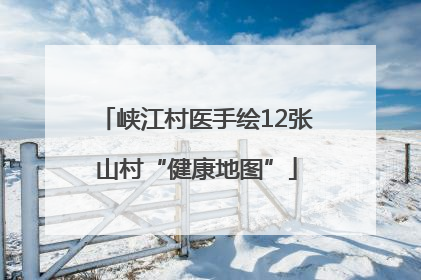 峡江村医手绘12张山村“健康地图”