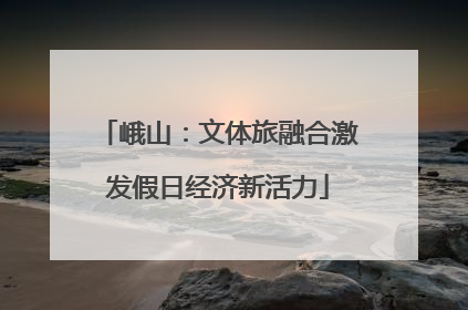 峨山：文体旅融合激发假日经济新活力