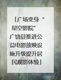 广场变身“星空影院” 广饶县推进公益电影放映设施升级提升居民观影体验