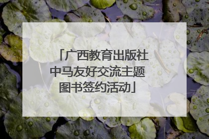 广西教育出版社中马友好交流主题图书签约活动