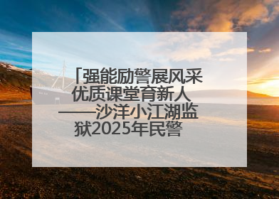 强能励警展风采 优质课堂育新人——沙洋小江湖监狱2025年民警优质课竞赛落幕