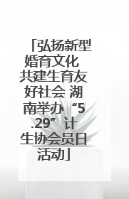 弘扬新型婚育文化 共建生育友好社会 湖南举办“5.29”计生协会员日活动