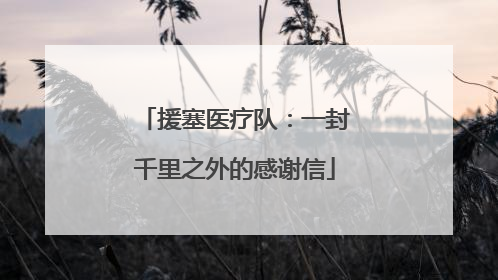 援塞医疗队：一封千里之外的感谢信