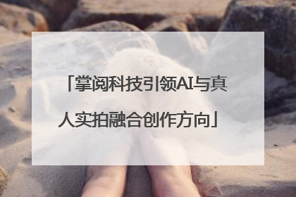 掌阅科技引领AI与真人实拍融合创作方向