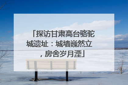 探访甘肃高台骆驼城遗址：城墙巍然立，房舍岁月湮