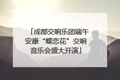 成都交响乐团端午安康“蝶恋花”交响音乐会盛大开演