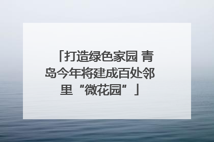 打造绿色家园 青岛今年将建成百处邻里“微花园”