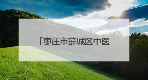 枣庄市薛城区中医院：中医生活化再启，本草飘香润民生