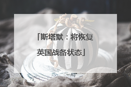 斯塔默：将恢复英国战备状态
