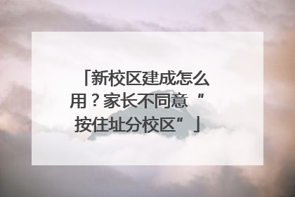 新校区建成怎么用？家长不同意“按住址分校区”