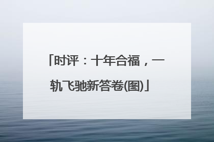 时评：十年合福，一轨飞驰新答卷(图)
