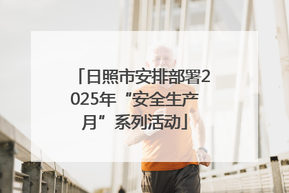 日照市安排部署2025年“安全生产月”系列活动