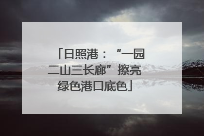 日照港：“一园二山三长廊”擦亮绿色港口底色