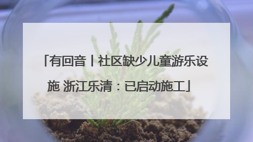 有回音丨社区缺少儿童游乐设施 浙江乐清：已启动施工