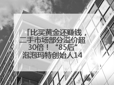 比买黄金还赚钱，二手市场部分溢价超30倍！“85后”泡泡玛特创始人1467亿元身家成河南新首富