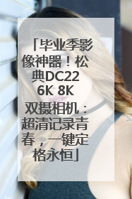 毕业季影像神器！松典DC226K 8K双摄相机：超清记录青春，一键定格永恒