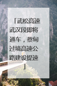 武松高速武汉段即将通车，蔡甸过境高速公路建设提速