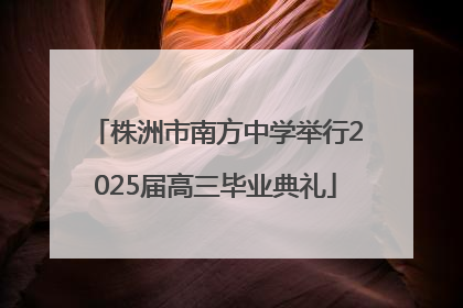 株洲市南方中学举行2025届高三毕业典礼