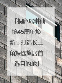 桐庐瑶琳仙境45周年焕新，打造长三角短途旅居首选目的地