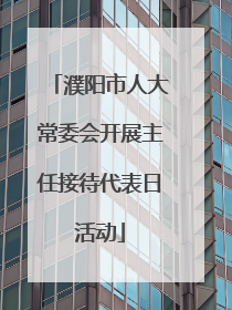 濮阳市人大常委会开展主任接待代表日活动
