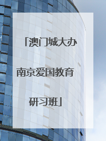 澳门城大办南京爱国教育研习班