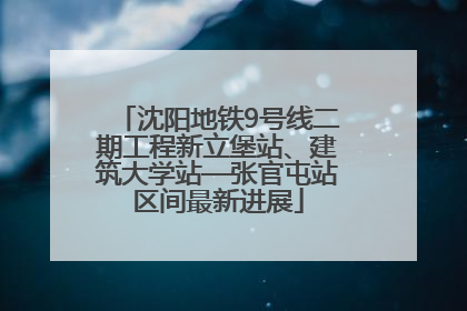 沈阳地铁9号线二期工程新立堡站、建筑大学站—张官屯站区间最新进展
