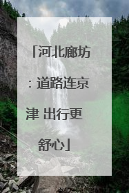 河北廊坊：道路连京津 出行更舒心