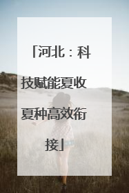 河北：科技赋能夏收夏种高效衔接