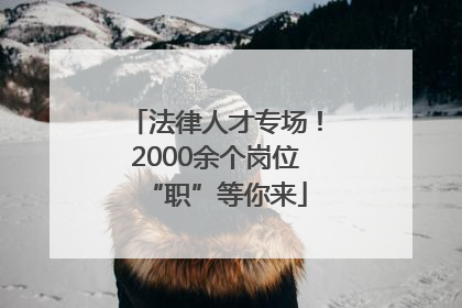 法律人才专场！2000余个岗位“职”等你来