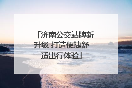 济南公交站牌新升级 打造便捷舒适出行体验